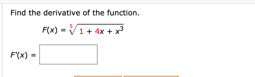 Find the derivative of the function.
5
F(x)
1 + 4x + x3
F'(x) :

