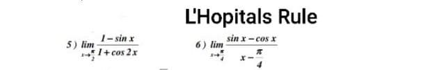 5) lim
1-sin x
1+ cos2x
L'Hopitals Rule
sin x- cos x
6) lim