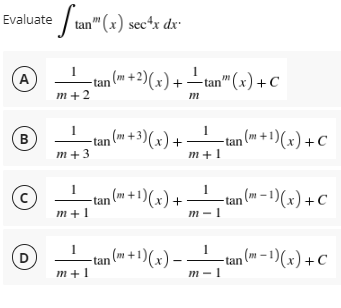 Stan" (x) sec¹x dx.
−tan (™+2)(x) + — tan” (x) + C
m+2
m
−tan (m+3)(x) + ——_—_—_tan (m +1)(x) + C
m+3
m+1
1
−tan (™ + ¹)(x) +
___¹__tan (™ − 1)(x) + C
m+1
m-1
1
−tan (m + 1)(x) _ _ _ ¹_tan (m − 1)(x) + C
m+1
m-1
Evaluate
(A
B
(c)
D