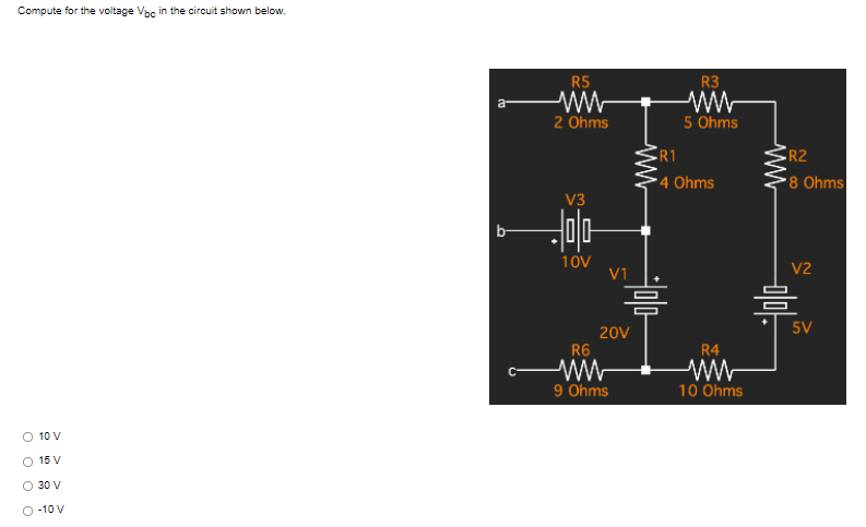 Compute for the voltage Vbc in the circuit shown below.
O 10 V
15 V
O 30 V
-10 V
a-
R5
ww
2 Ohms
V3
--|0|0
10V
V1
20V
R6
ww
9 Ohms
R3
www
5 Ohms
R1
4 Ohms
R4
10 Ohms
R2
8 Ohms
V2
=
5V