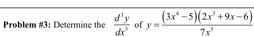 d’y
(3x* - 5)(2.x* +9x-6)
Problem #3: Determine the
of y =
dx
7x
