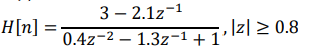 H[n] =
3-2.12-¹
0.4z−² — 1.3z−¹ + 1¹2 ≥ 0.8
