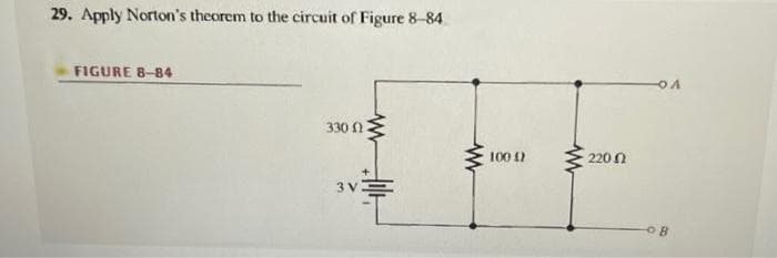 29. Apply Norton's theorem to the circuit of Figure 8-84
FIGURE 8-84
330 22
3 V
www
100 42
www
22002
OA
OB