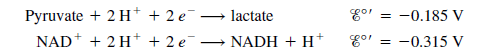 Pyruvate + 2 H* + 2 e-
lactate
-0.185 V
NAD* + 2H* + 2 e -
NADH + H*
-0.315 V
