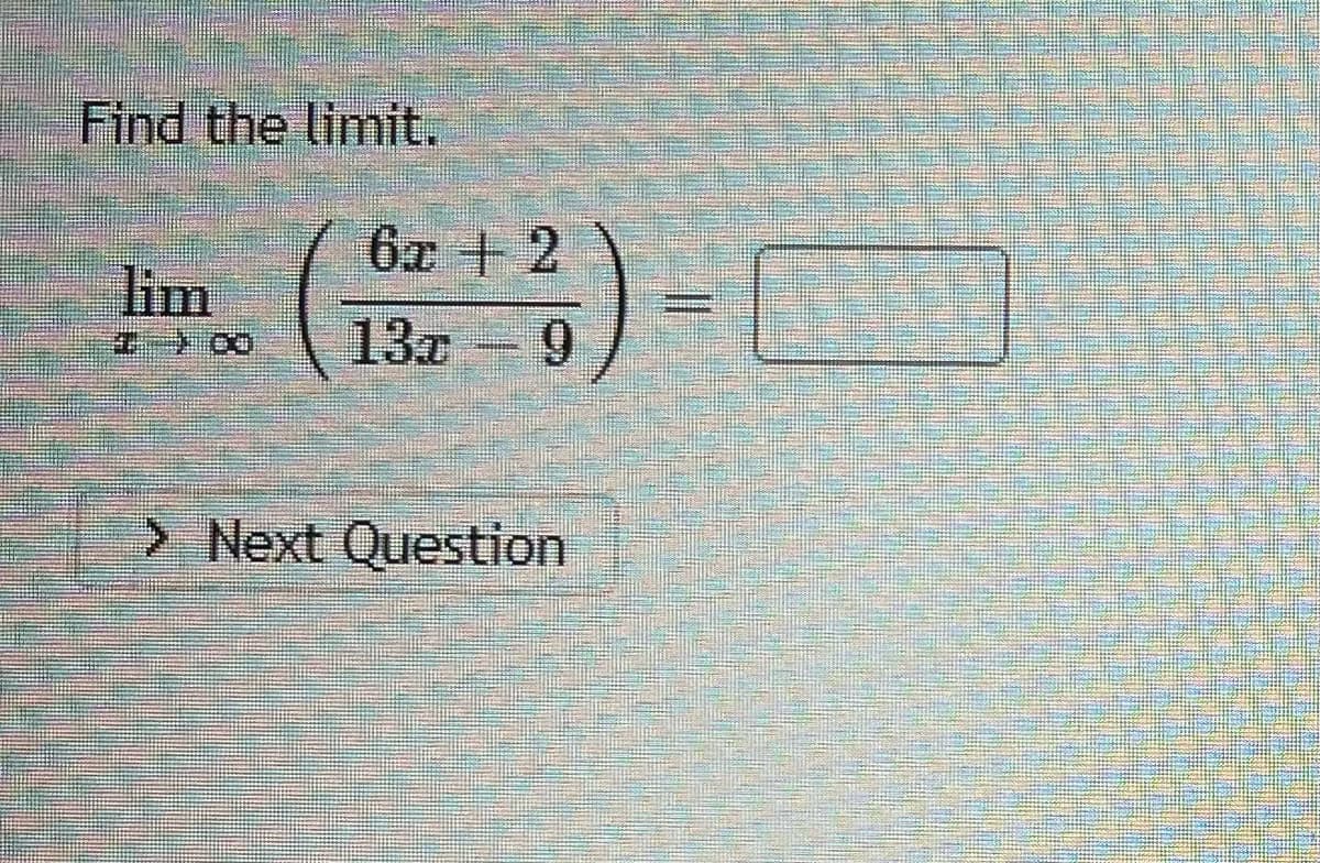 Find the limit.
6x + 2
lim
王 co
13z
> Next Question
