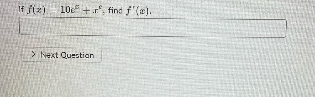 If f(x) = 10e" + a°, find f'(x).
Next Question
