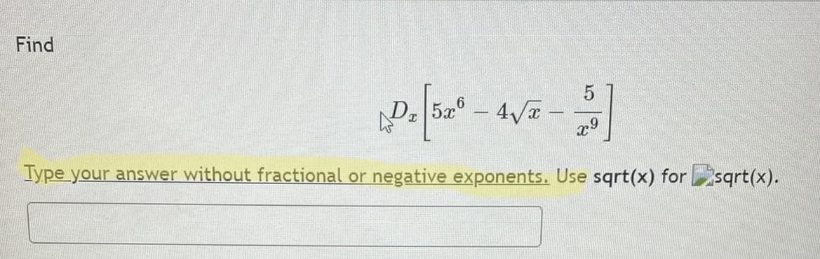 Find
6
D 5a° - 4Va
6°
Type your answer without fractional or negative exponents. Use sqrt(x) for sqrt(x).
