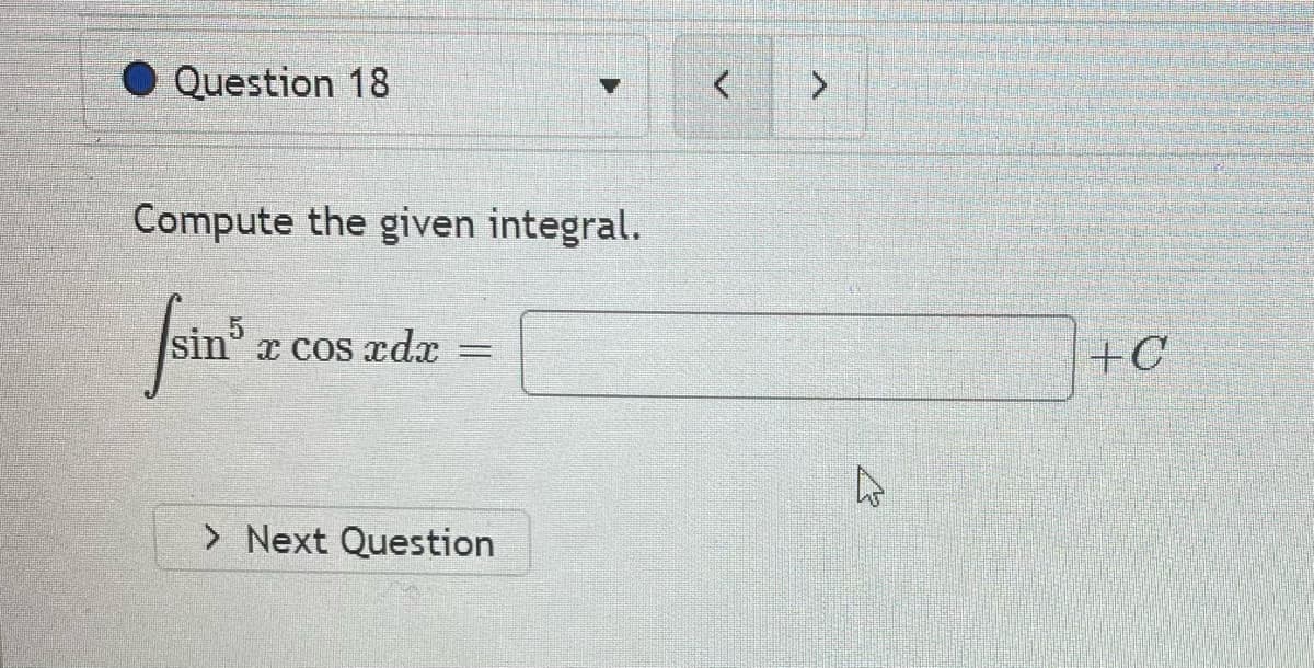 Question 18
Compute the given integral.
sin
x COS xdx
+C
> Next Question
