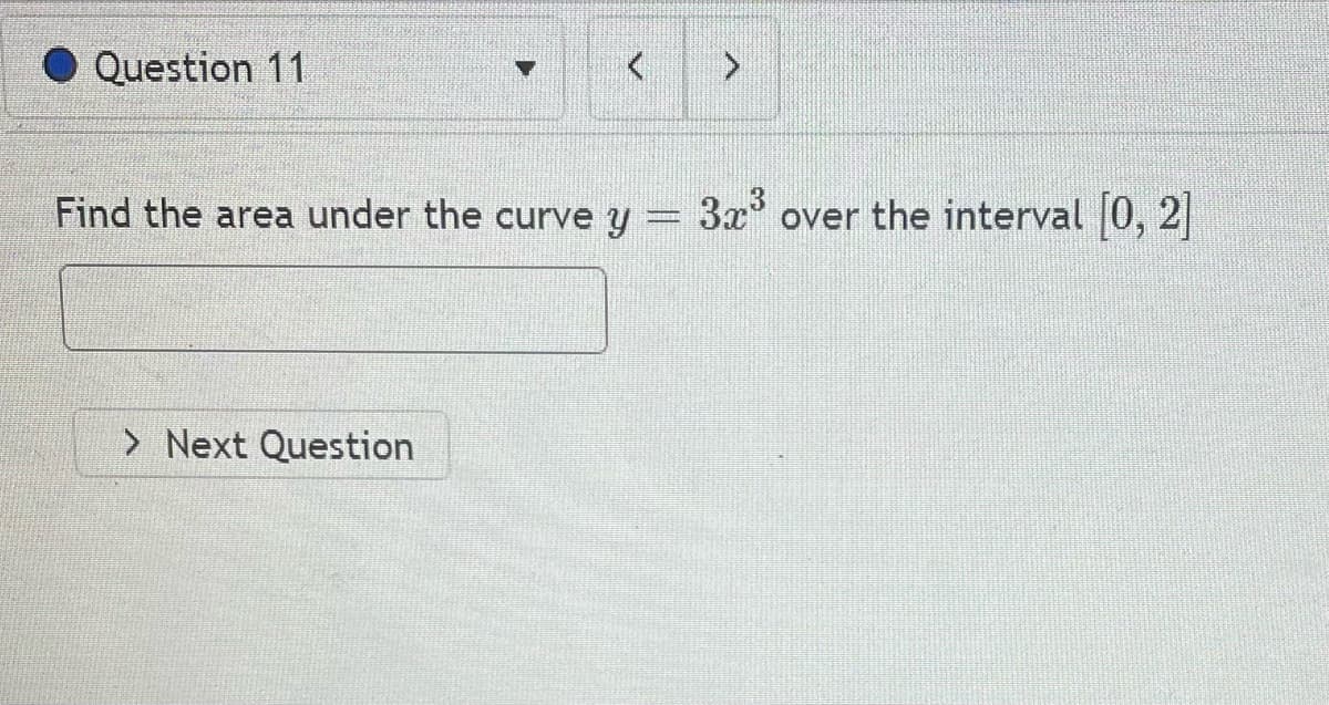 Question 11
Find the area under the curve y
3x' over the interval 0, 2
> Next Question
