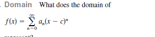 - Domain What does the domain of
f(x) = E
a,(x – c)"
