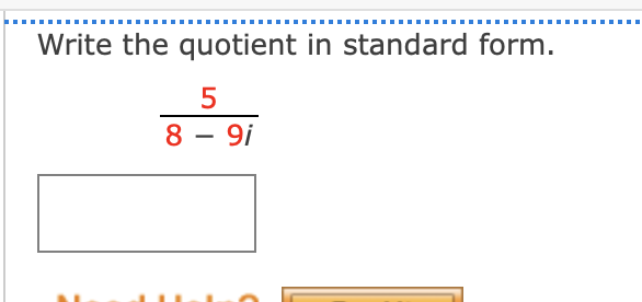 Write the quotient in standard form.
5
8 - 9i
