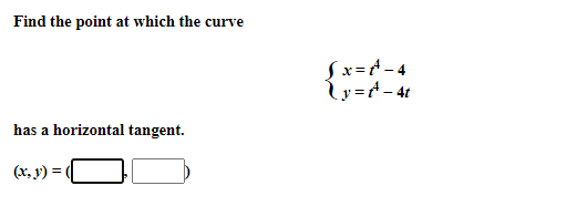 Find the point at which the curve
Sx=t-4
ly=t-4t
has a horizontal tangent.
(x, y) = |
