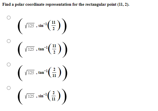 Find a polar coordinate representation for the rectangular point (11, 2).
(-())
(E-€))
(E-)
V125 , sin
125 , tan
125 , tan
(E-)
V 125 , sin
