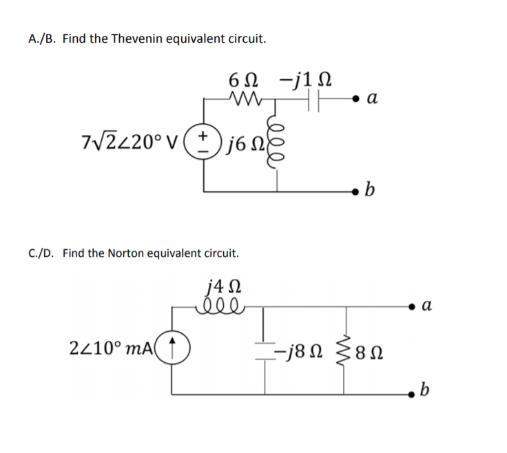 A./B. Find the Thevenin equivalent circuit.
6Ω -j1Ω
7/2220° V(+
j6 Ω)
b
C./D. Find the Norton equivalent circuit.
j4N
lll
2210° mĀ( ↑
