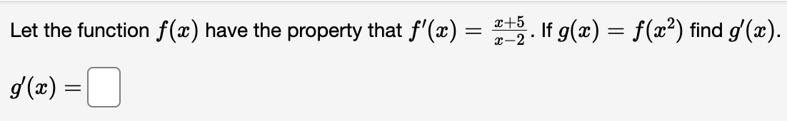 Let the function f(x) have the property that ƒ'(x) :
=
g'(x) =
x+5
x-2.
. If g(x) = f(x²) find g'(x).