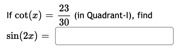 If cot(x)
23
(in Quadrant-I), find
30
sin(2x)
