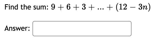 Find the sum: 9+ 6+ 3 + ... + (12 – 3n)
-
Answer:
