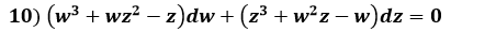 10) (w3 + wz? –- z)dw + (z³ + w²z – w)dz = 0
