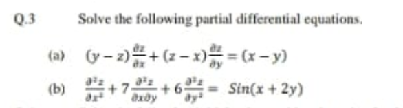 Q.3
Solve the following partial differential equations.
(a) (y - 2)+ (z - x)#= (x – y)
(b) +7+ 6= Sin(x + 2y)
