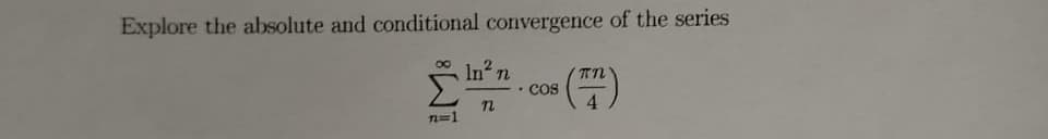 Explore the absolute and conditional convergence of the series
In n
Cos
