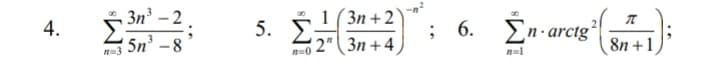 3n³ – 2
5n - 8
1(3n +2
2" ( 3n + 4
- 2
5. Σ
; 6.
En- arcig"
3
8n +1
n=0
n=1
4.
