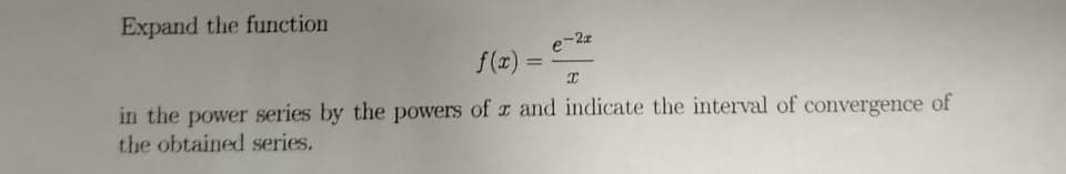 Expand the function
e-2z
f(x) =
in the power series by the powers of z and indicate the interval of convergence of
the obtained series.
