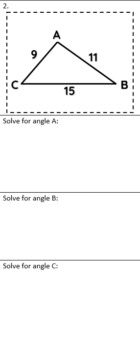 A
9
Solve for angle A:
Solve for angle B:
Solve for angle C:
15
11
B