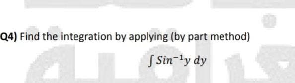 Q4) Find the integration by applying (by part method)
[ Sin-¹y dy