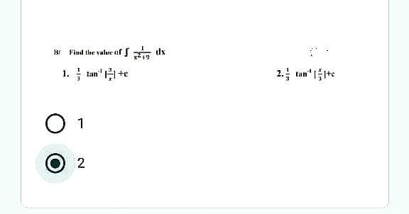 B/ Find the value of fdx
1. tan'+e
3
O 1
2
2. tan¹1+c