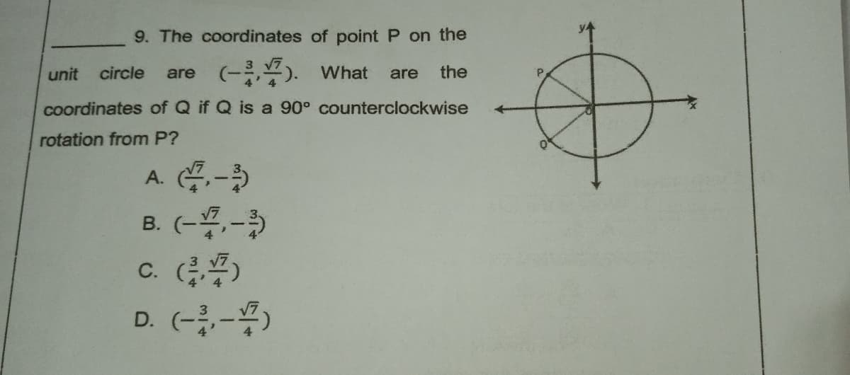 9. The coordinates of point P on the
(-8,부). what
unit
circle
are
are
the
coordinates of Q if Q is a 90° counterclockwise
rotation from P?
A. -
B. (-,-5
C.
D. (--)
