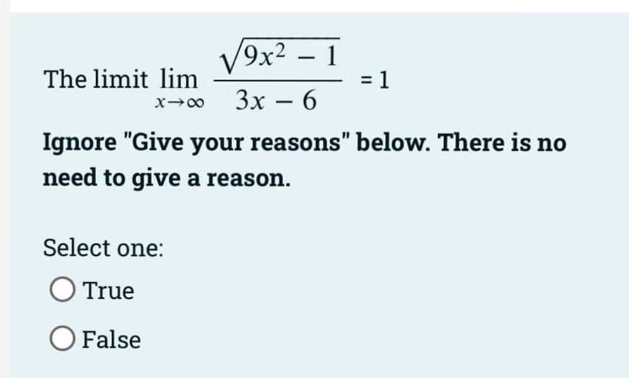 The limit lim
X-8
2
√9x² - 1
3x - 6
Select one:
O True
O False
= 1
Ignore "Give your reasons" below. There is no
need to give a reason.