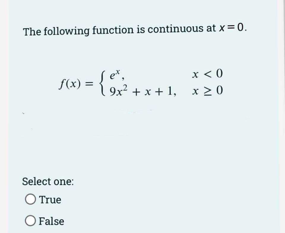 The following function is continuous at x = 0.
ƒ(x) = { 0 x ² + x + 1₂
ex,
9x² 1,
Select one:
O True
O False
x < 0
x ≥ 0