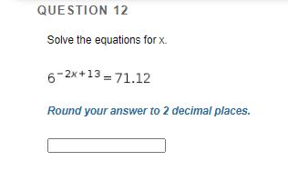 QUESTION 12
Solve the equations for x.
6-2x+13 = 71.12
Round your answer to 2 decimal places.
