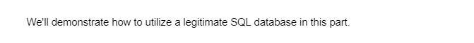 We'll demonstrate how to utilize a legitimate SQL database in this part.