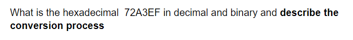 What is the hexadecimal 72A3EF in decimal and binary and describe the
conversion process
