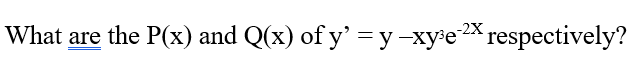 What are the P(x) and Q(x) of y' =y-xy³e2Xrespectively?
