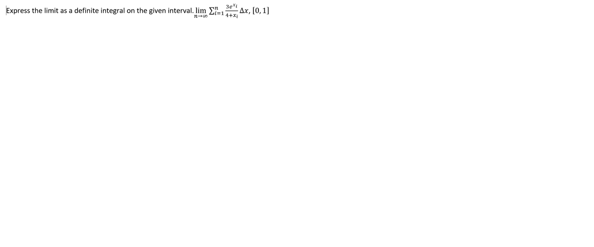 Express the limit as a definite integral on the given interval. lim E-,
3e*i
UL
4+Xi
- Ax, [0, 1]
