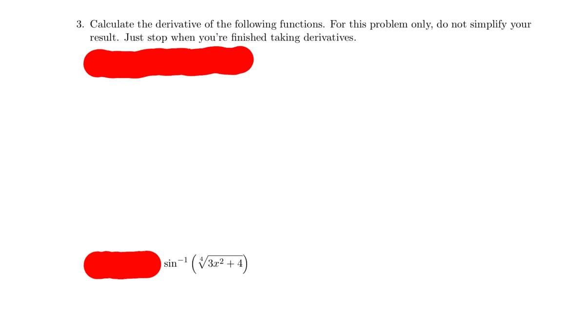 3. Calculate the derivative of the following functions. For this problem only, do not simplify your
result. Just stop when you're finished taking derivatives.
(V3x² + 4)
sin-1
