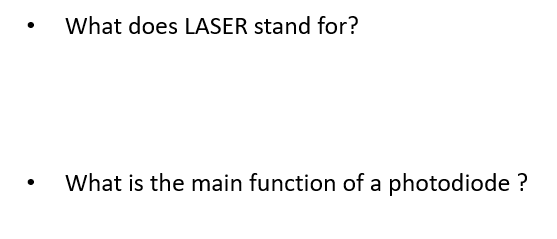 What does LASER stand for?
What is the main function of a photodiode ?
