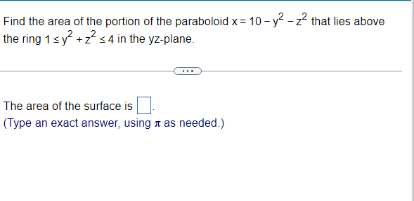 Find the area of the portion of the paraboloid x = 10-y² - z² that lies above
the ring 1 < y² + z² ≤ 4 in the yz-plane.
The area of the surface is
(Type an exact answer, using as needed.)