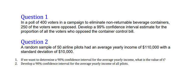 In a poll of 400 voters in a campaign to eliminate non-returnable beverage containers,
250 of the voters were opposed. Develop a 99% confidence interval estimate for the
proportion of all the voters who opposed the container control bill.
