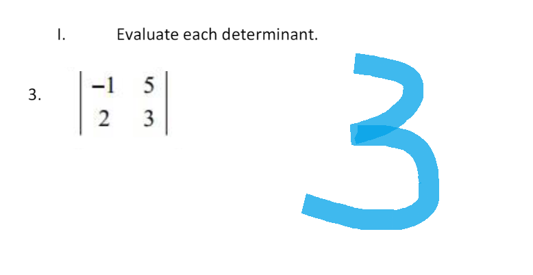 3.
I.
Evaluate each determinant.
-1 5
2 3
3