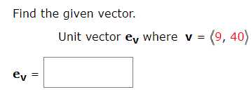 Find the given vector.
Unit vector ey where v = (9, 40)
ev
