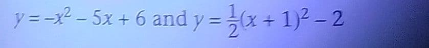 y = -x2 - 5x + 6 and y = (x + 1)2 - 2
+x)
2
|
