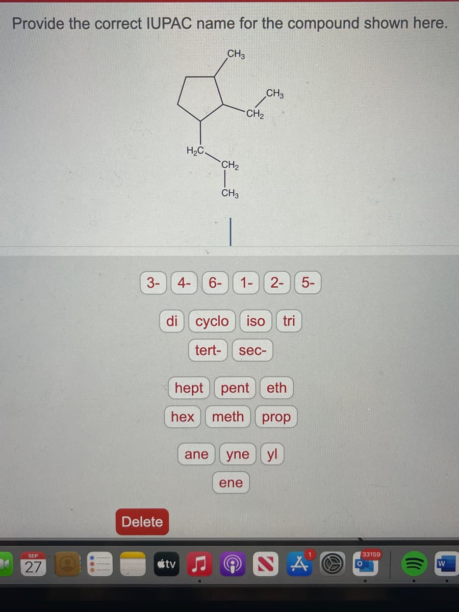 Provide the correct IUPAC name for the compound shown here.
SEP
27
3-
Delete
H₂C.
CH3
tv
CH₂
CH3
-CH₂
CH3
4- 6- 1- 2- 5-
di cyclo iso tri
tert- sec-
hept pent eth
hex meth prop
ene
ane yne yl
A
33159
)))
W