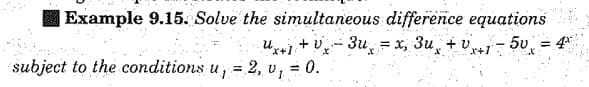 Example 9.15. Solve the simultaneous difference equations
U₁+1+U₂3u₂ = x, 3u + v + ₁-5v = 4³
subject to the conditions u, = 2, v₁ = 0.