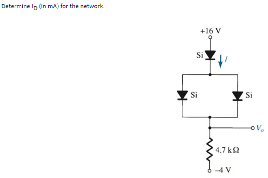 Determine Ip (in mA) for the network.
+16 V
Si
Si
Si
4.7 k2
-4 V
