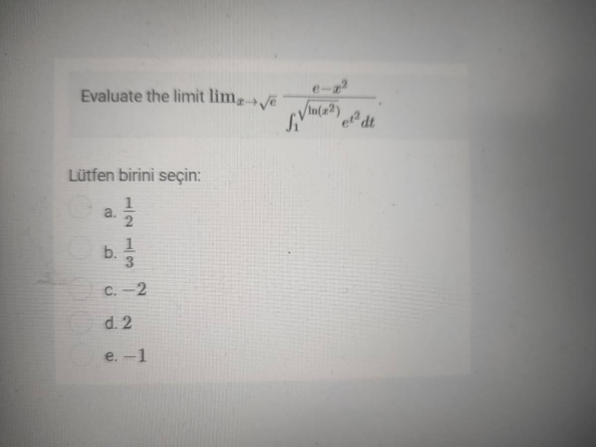 e-a
Evaluate the limit lim e
In(#2)
e dt
Lütfen birini seçin:
a.
b.
C. -
-2
d. 2
e.-1
1/213
