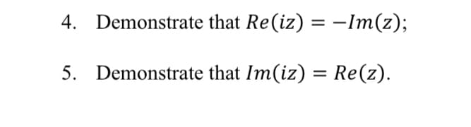 4. Demonstrate that Re(iz) = -Im(z);
5. Demonstrate that Im(iz) = Re(z).
