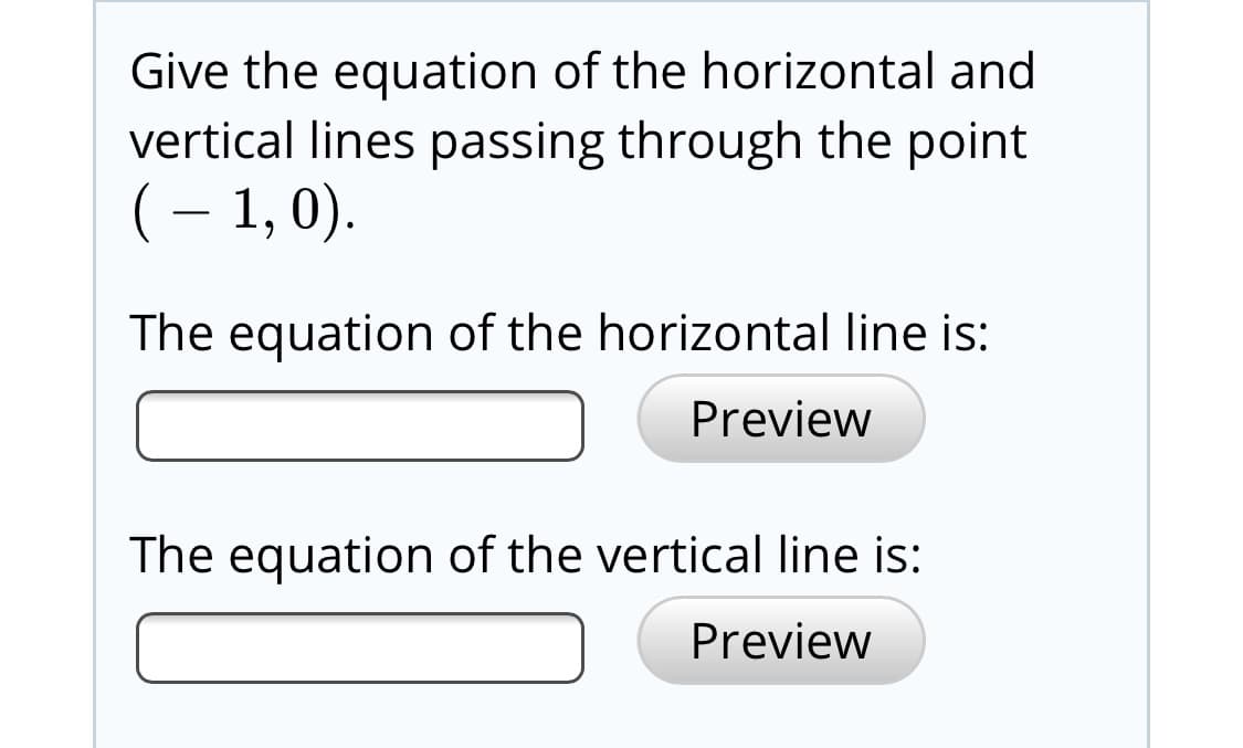 Give the equation of the horizontal and
vertical lines passing through the point
(– 1, 0).
The equation of the horizontal line is:
Preview
The equation of the vertical line is:
Preview
